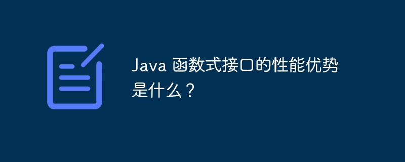 Java 函数式接口的性能优势是什么？（函数.接口.性能.优势.Java...）