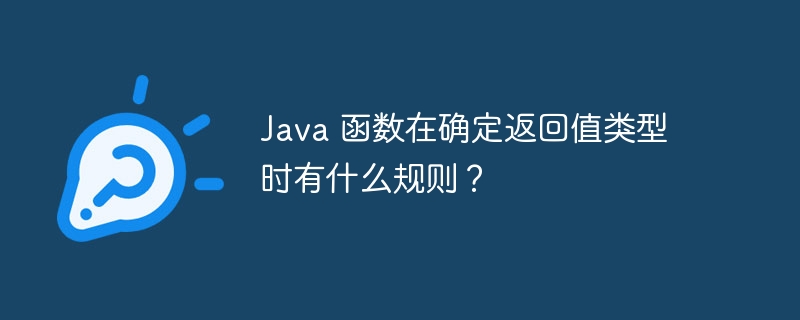 Java 函数在确定返回值类型时有什么规则？（时有.函数.返回值.规则.类型...）