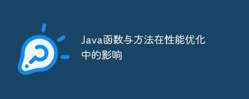 Java函数与方法在性能优化中的影响（函数.性能.优化.影响.方法...）