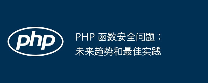 PHP 函数安全问题：未来趋势和最佳实践（安全问题.函数.实践.趋势.未来...）