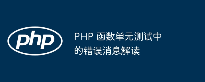 PHP 函数单元测试中的错误消息解读（函数.单元.解读.错误.消息...）