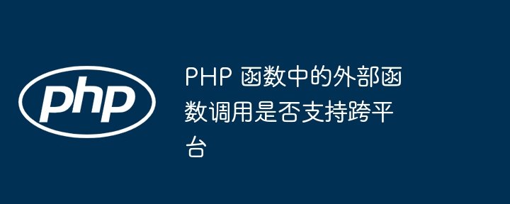 PHP 函数中的外部函数调用是否支持跨平台（函数.调用.支持.平台.PHP...）