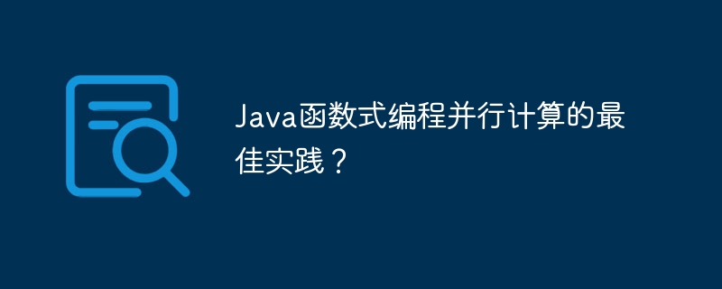 Java函数式编程并行计算的最佳实践？（并行.函数.实践.编程.计算...）