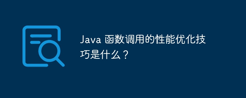 Java 函数调用的性能优化技巧是什么？（调用.函数.性能.优化.技巧...）