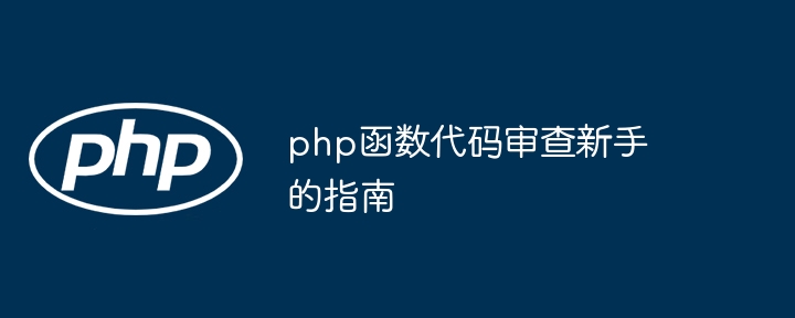 php函数代码审查新手的指南（函数.审查.新手.代码.指南...）