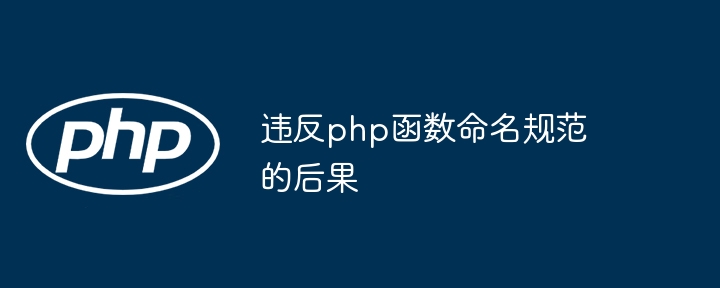 违反php函数命名规范的后果（函数.命名.违反.后果.规范...）