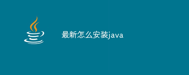 最新怎么安装java（安装.最新.java...）