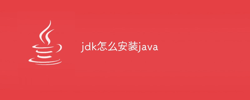 jdk怎么安装java（安装.jdk.java...）