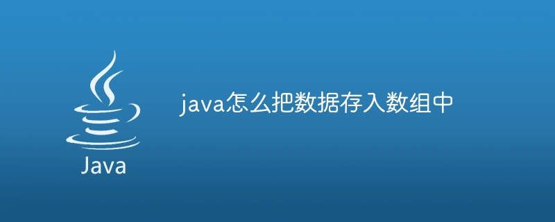 java怎么把数据存入数组中（存入.组中.数据.java...）