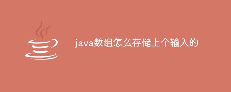 java数组怎么存储上个输入的（数组.上个.输入.java...）