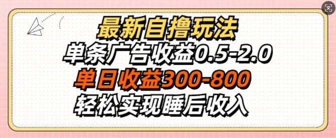 最新自撸玩法，单条广告收益0.5-2.0，单日收益3张，轻松实现睡后收入（收益,单日,玩法,单条,收入....）