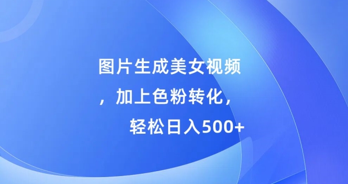 图片生成美女视频，加上色粉转化，轻松日入5张（色粉,美女视频,转化,生成,松日....）