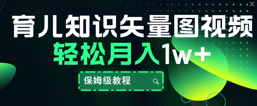 育儿知识矢量图视频，条条爆款，保姆级教程，月入1w（矢量图,育儿,保姆,月入,教程....）