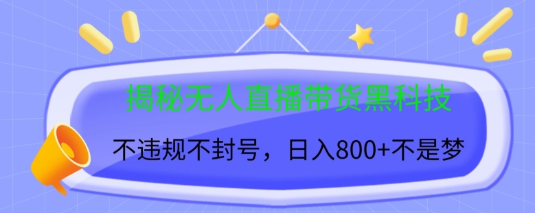 揭秘无人直播带货黑科技，不违规不封号，日入几张（封号,几张,违规,揭秘,直播....）