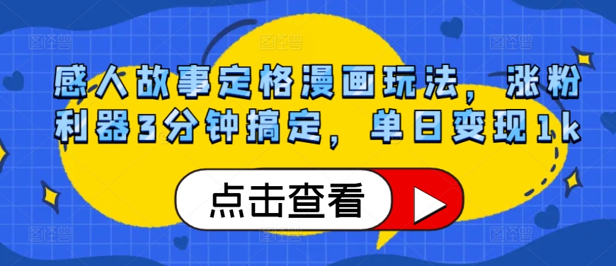 感人故事定格漫画玩法，涨粉利器3分钟搞定，单日变现1k（变现,单日,玩法,利器,定格....）