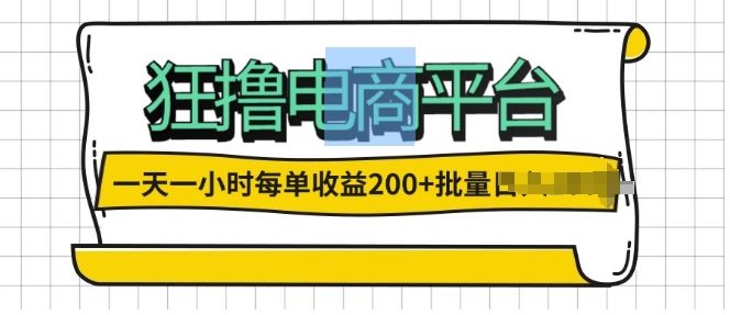 一天一小时，狂撸电商平台,每单收益2张， 可以批量操作（批量,收益,每单,操作,平台....）