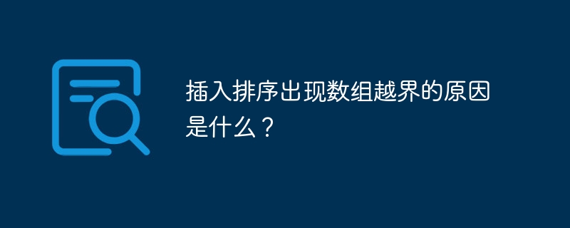 插入排序出现数组越界的原因是什么？（越界.数组.插入.排序.原因...）