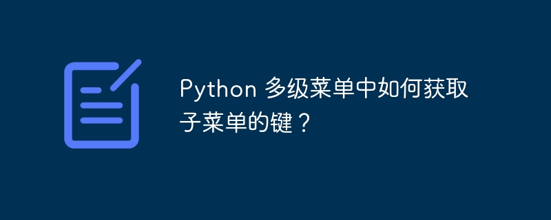 Python 多级菜单中如何获取子菜单的键？（菜单.获取.菜单中.Python...）