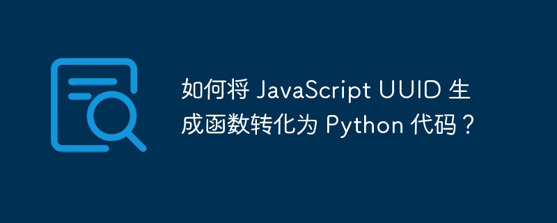 如何将 JavaScript UUID 生成函数转化为 Python 代码？（转化为.如何将.函数.生成.代码...）