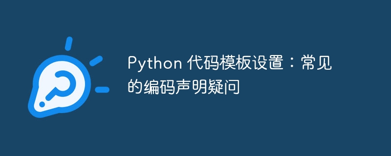 Python 代码模板设置：常见的编码声明疑问（编码.疑问.声明.模板.常见...）