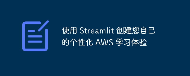 使用 Streamlit 创建您自己的个性化 AWS 学习体验