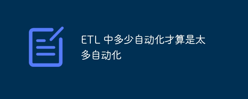 ETL 中多少自动化才算是太多自动化