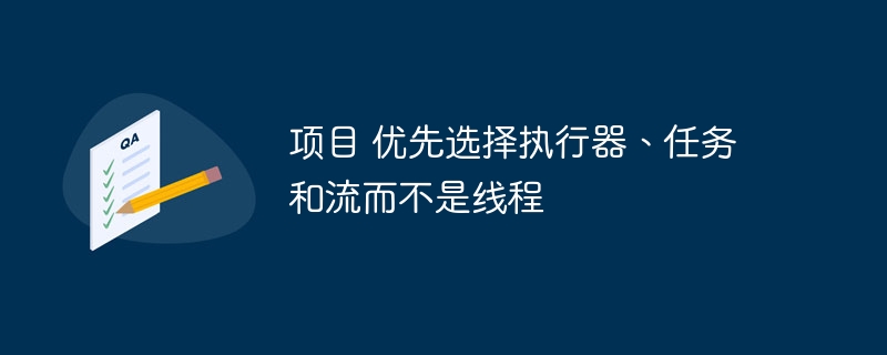 项目 优先选择执行器、任务和流而不是线程