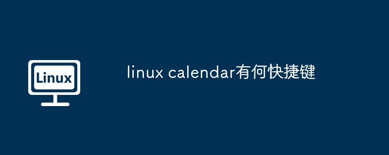 linux calendar有何快捷键（有何.快捷键.linux.calendar...........）