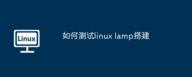 如何测试linux lamp搭建（搭建.测试.linux.lamp...........）