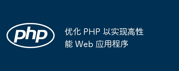 优化 PHP 以实现高性能 Web 应用程序（高性能.应用程序.优化.PHP.Web...）