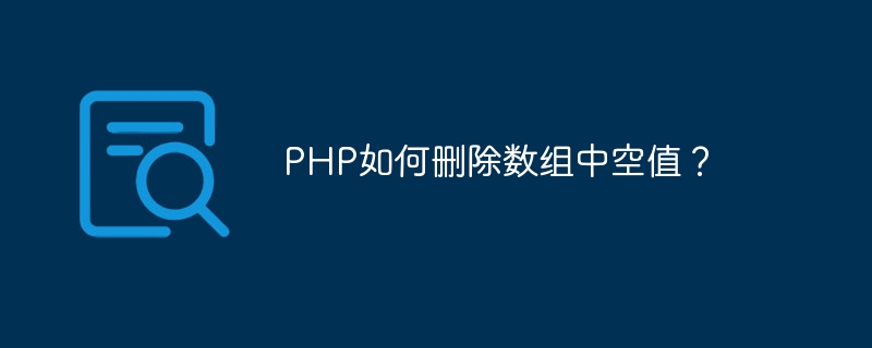 PHP如何删除数组中空值？（数组.删除.PHP...）