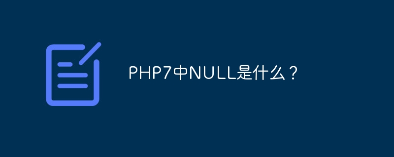 PHP7中NULL是什么？（PHP7.NULL...）