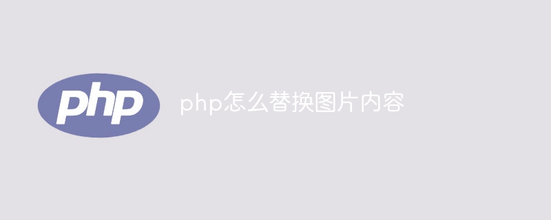 php怎么替换图片内容（替换.内容.图片.php...）