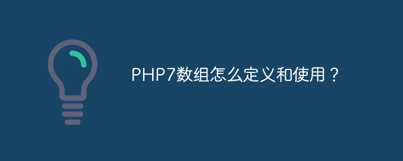 PHP7数组怎么定义和使用？（数组.定义.PHP7...）