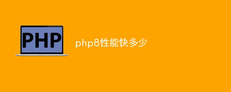 php8性能快多少（性能.php8...）