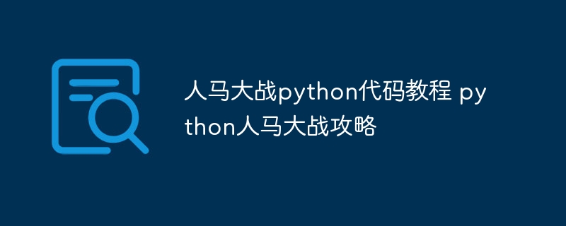 人马大战python代码教程 python人马大战攻略（人马.大战.代码.攻略.教程...）