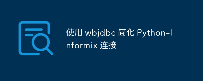 使用 wbjdbc 简化 Python-Informix 连接（简化.连接.wbjdbc.Informix.Python...）