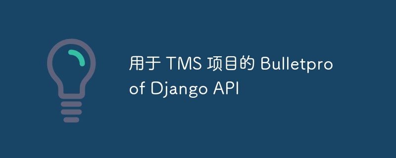 用于 TMS 项目的 Bulletproof Django API（用于.项目.TMS.API.Bulletproof...）