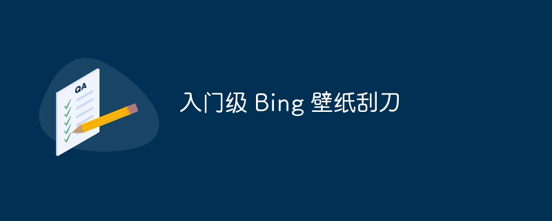 入门级 Bing 壁纸刮刀（刮刀.入门级.壁纸.Bing...）