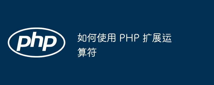 如何使用 PHP 扩展运算符（如何使用.运算符.扩展.PHP...）