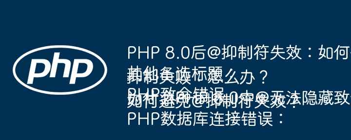 PHP 8.0后@抑制符失效：如何优雅地处理致命错误？
其他备选标题：
PHP致命错误抑制失败：怎么办？
为什么PHP 8.0中@无法隐藏致命错误？
PHP数据库连接错误：如何避免@抑制符失效？（错误.抑制.致命.失效.备选...）