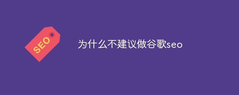 为什么不建议做谷歌seo（建议.做谷歌.seo.....）