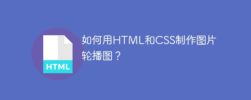 如何用HTML和CSS制作图片轮播图？（如何用.制作.图片.CSS.HTML.....）