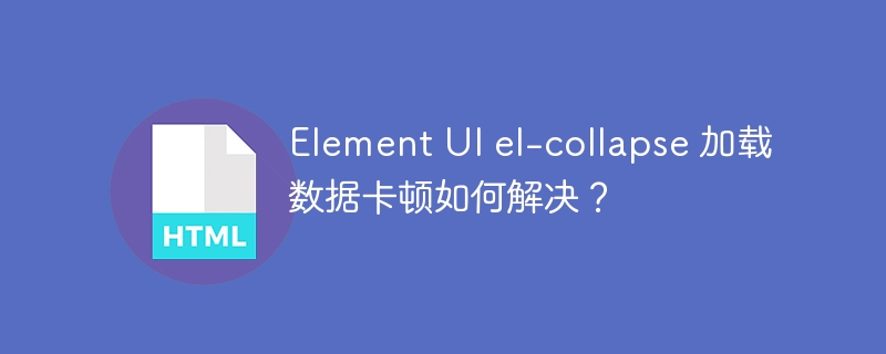 Element UI el-collapse 加载数据卡顿如何解决？ 
