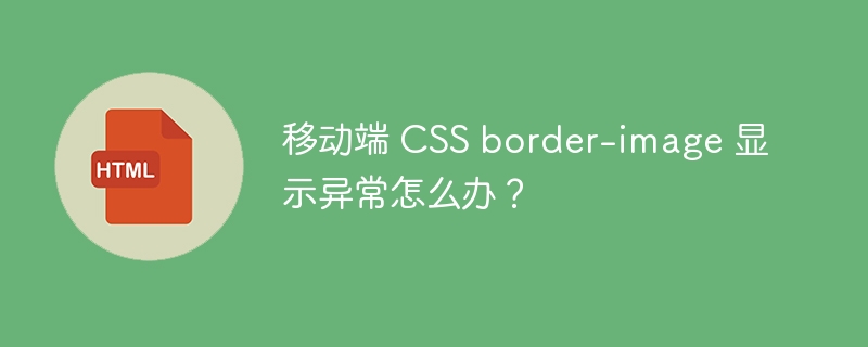 移动端 CSS border-image 显示异常怎么办？ 
