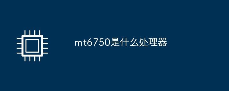 mt6750是什么处理器（处理器.mt6750.....）