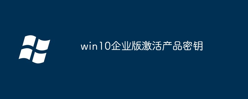 win10企业版激活产品密钥（密钥.企业版.激活.产品.win10...........）