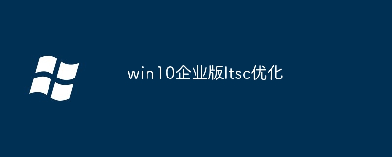 win10企业版ltsc优化（企业版.优化.win10.ltsc...........）