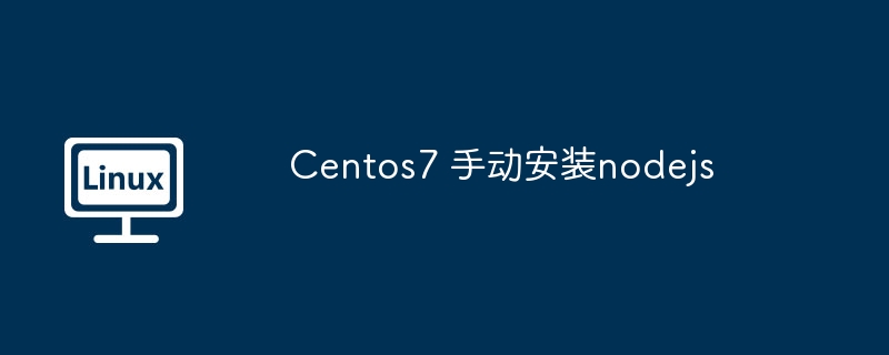 Centos7 手动安装nodejs（安装.Centos7.nodejs...........）