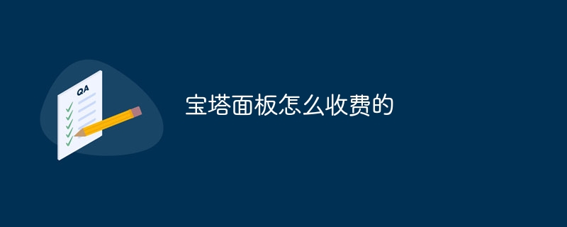 宝塔面板怎么收费的(宝塔,面板,收费....)